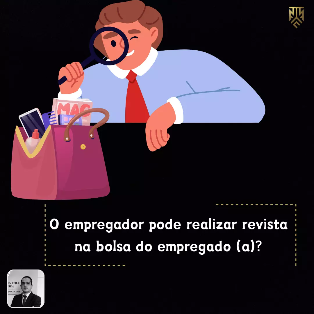 O EMPREGADOR PODE REALIZAR REVISTA NA BOLSA DO EMPREGADO(A)? POR DANIEL TOLEDO